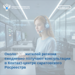 Около 300 жителей региона ежедневно получают консультации в Контакт-центре саратовского Росреестра